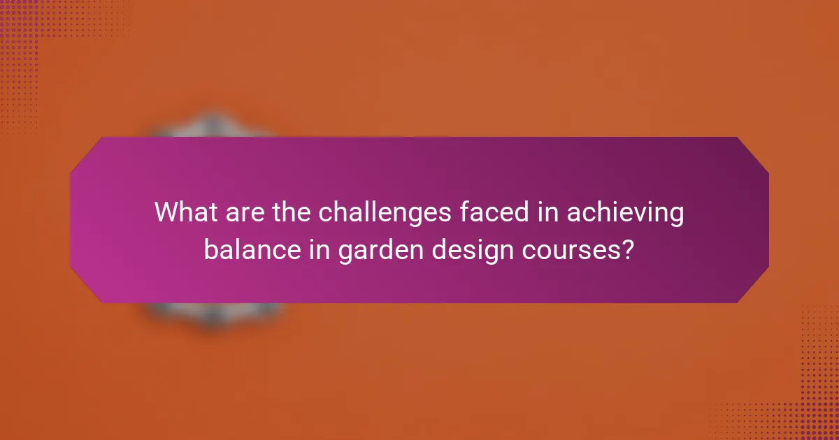 What are the challenges faced in achieving balance in garden design courses?