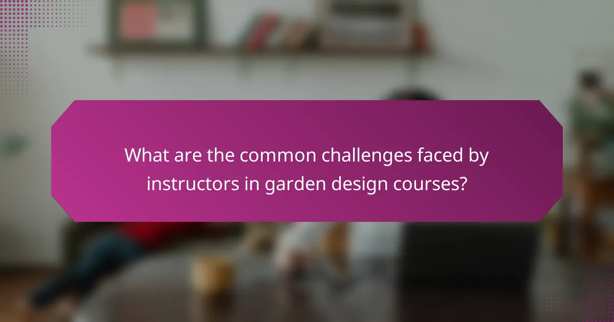What are the common challenges faced by instructors in garden design courses?