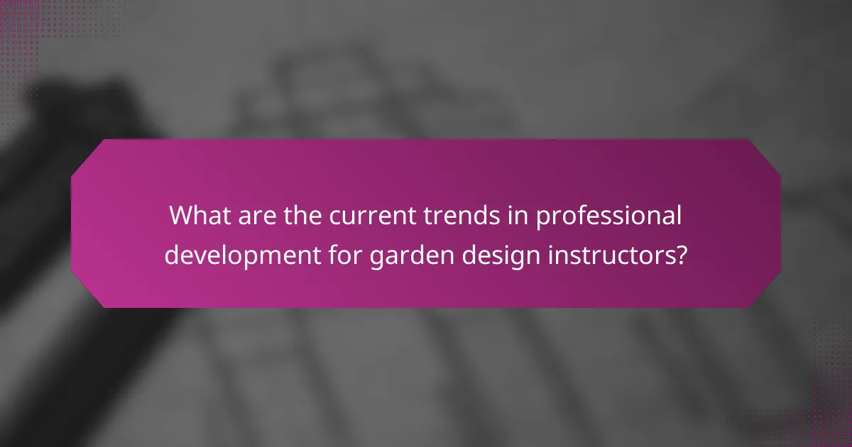 What are the current trends in professional development for garden design instructors?
