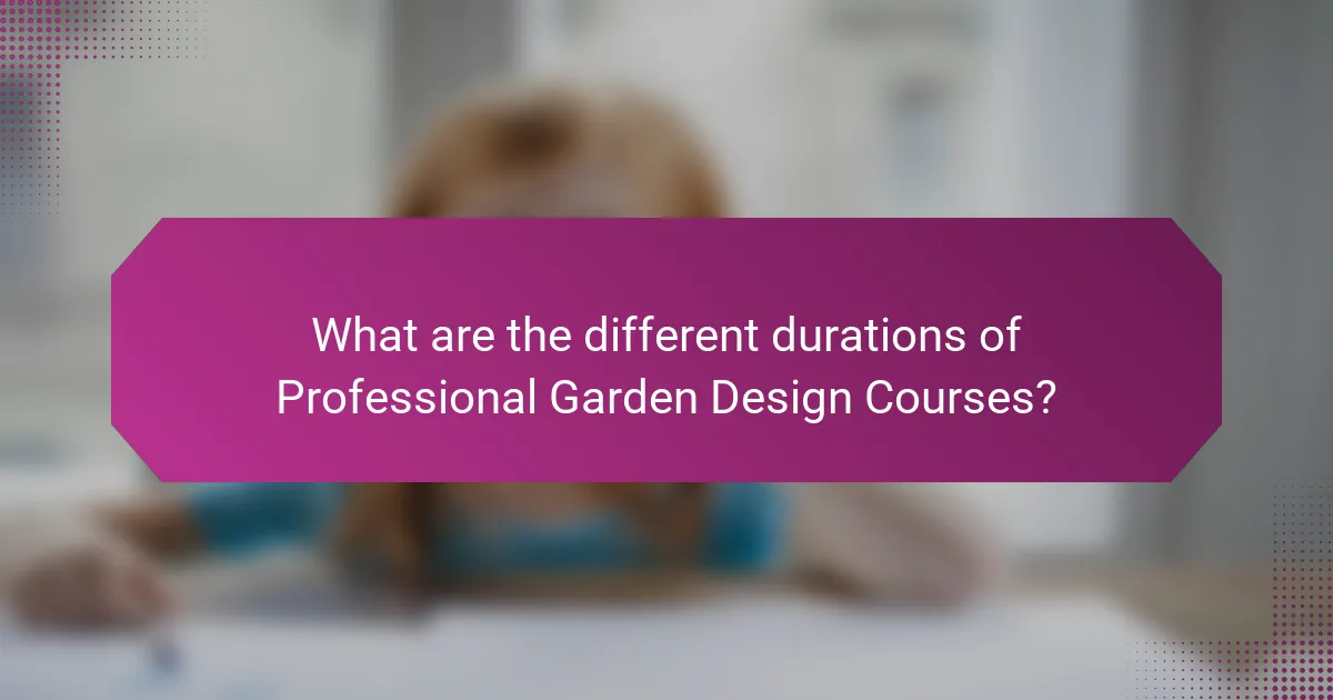 What are the different durations of Professional Garden Design Courses?