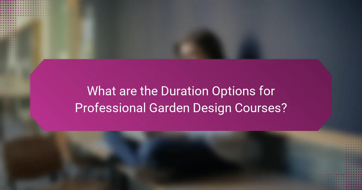 What are the Duration Options for Professional Garden Design Courses?