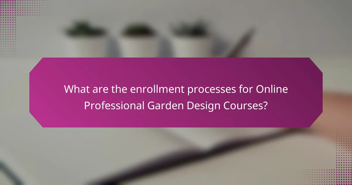 What are the enrollment processes for Online Professional Garden Design Courses?