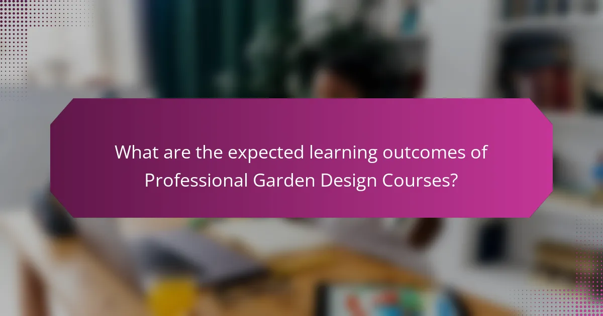 What are the expected learning outcomes of Professional Garden Design Courses?