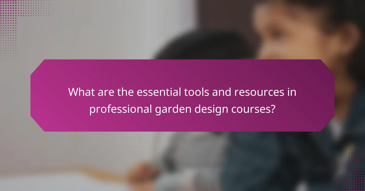 What are the essential tools and resources in professional garden design courses?
