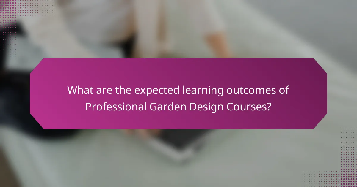 What are the expected learning outcomes of Professional Garden Design Courses?