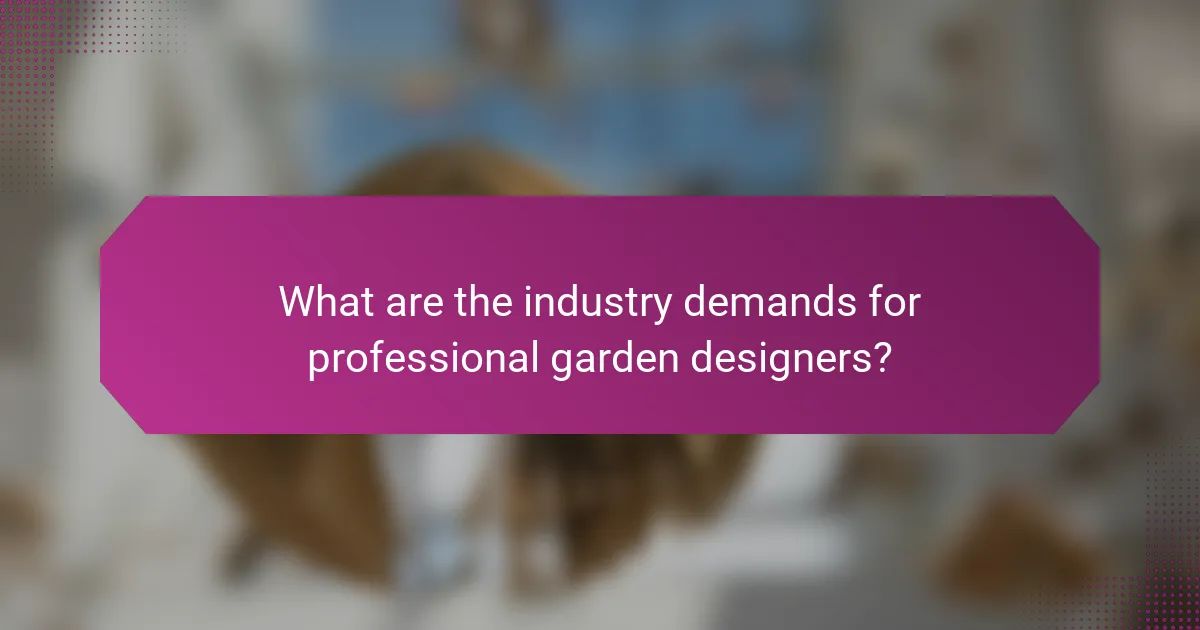 What are the industry demands for professional garden designers?