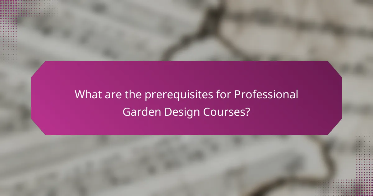 What are the prerequisites for Professional Garden Design Courses?