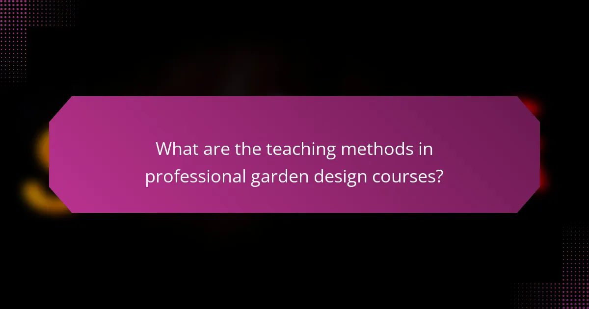 What are the teaching methods in professional garden design courses?