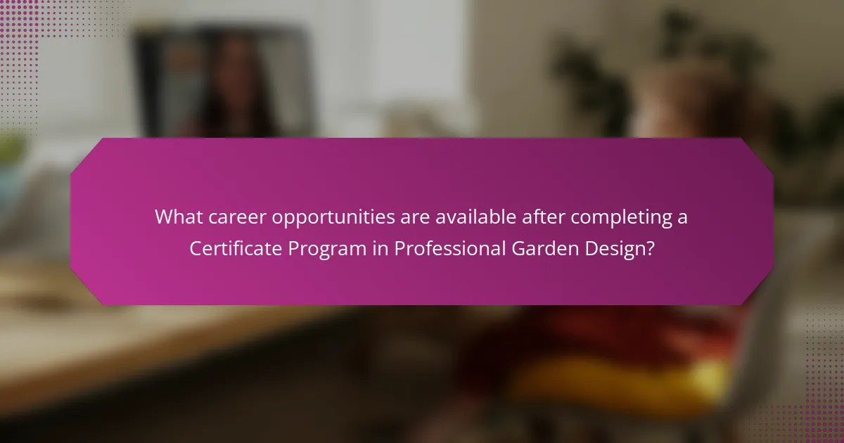 What career opportunities are available after completing a Certificate Program in Professional Garden Design?