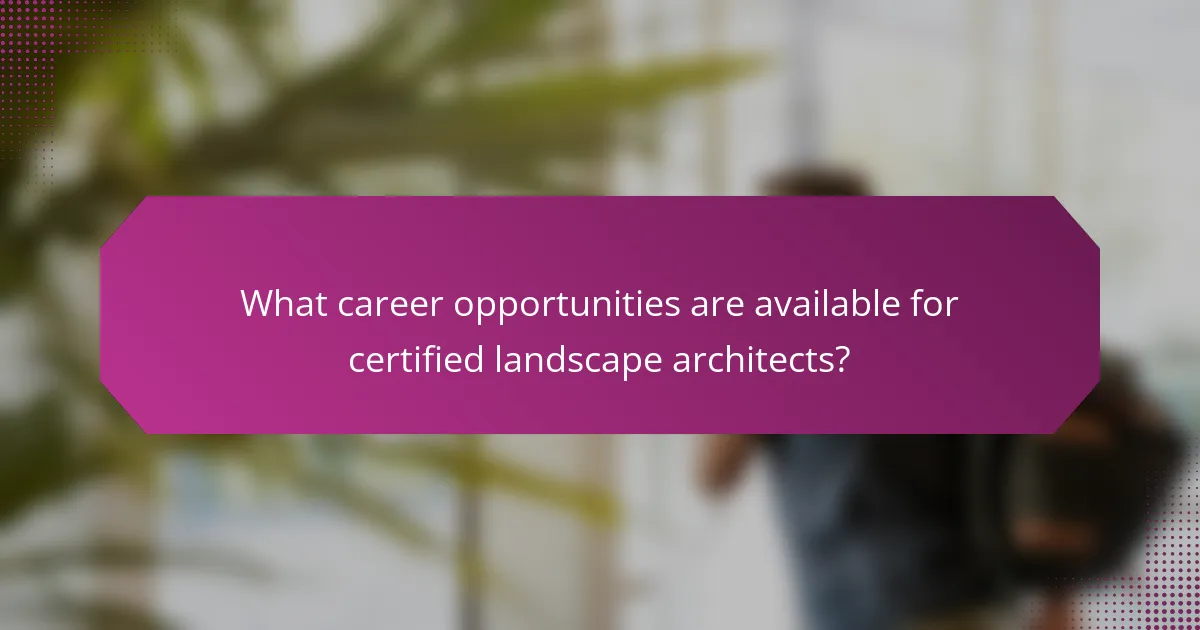 What career opportunities are available for certified landscape architects?