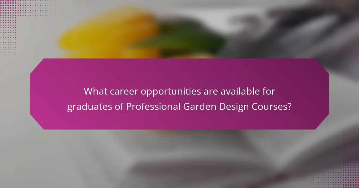 What career opportunities are available for graduates of Professional Garden Design Courses?