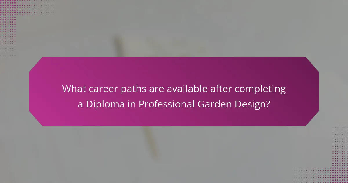 What career paths are available after completing a Diploma in Professional Garden Design?