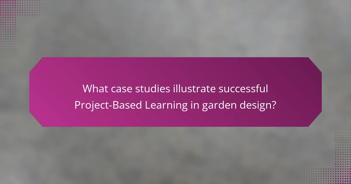 What case studies illustrate successful Project-Based Learning in garden design?
