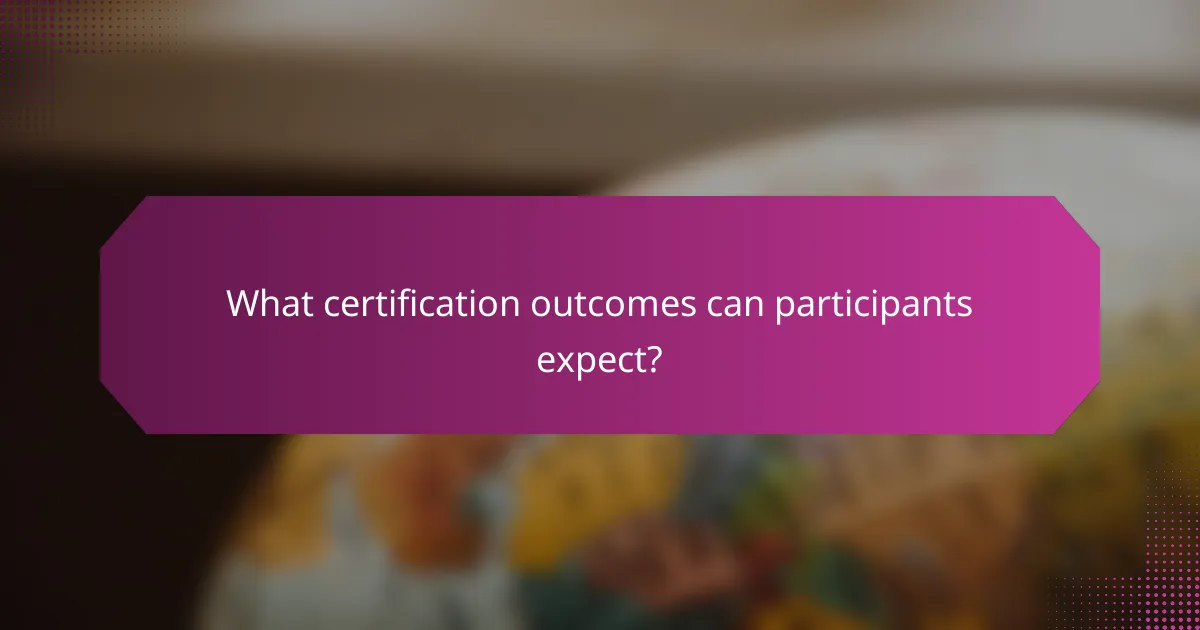 What certification outcomes can participants expect?