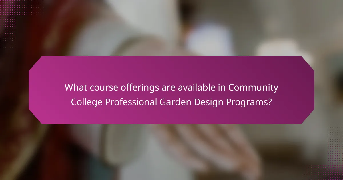 What course offerings are available in Community College Professional Garden Design Programs?