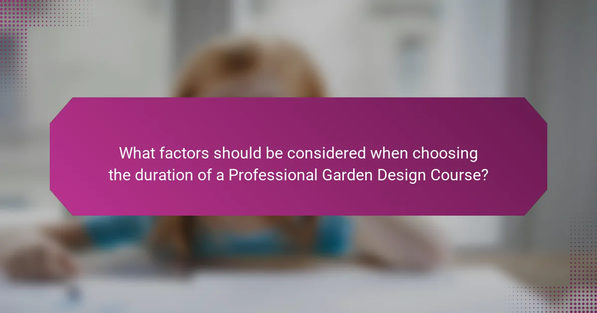 What factors should be considered when choosing the duration of a Professional Garden Design Course?