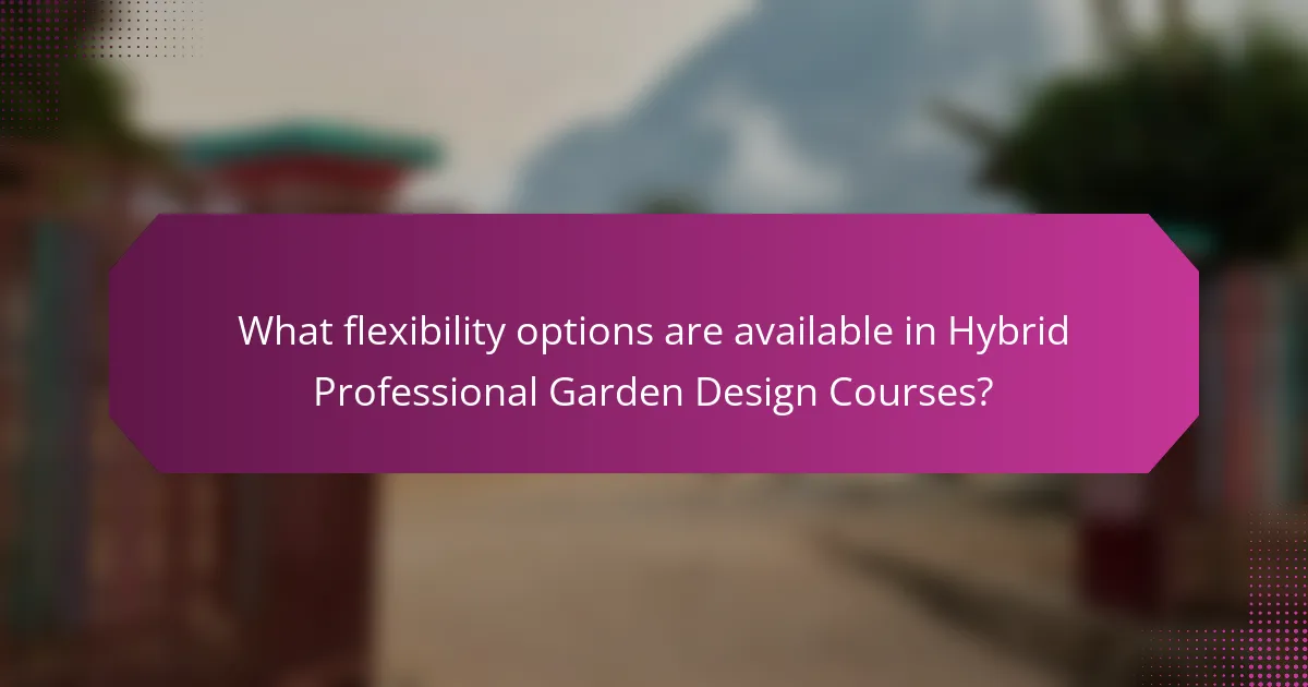 What flexibility options are available in Hybrid Professional Garden Design Courses?