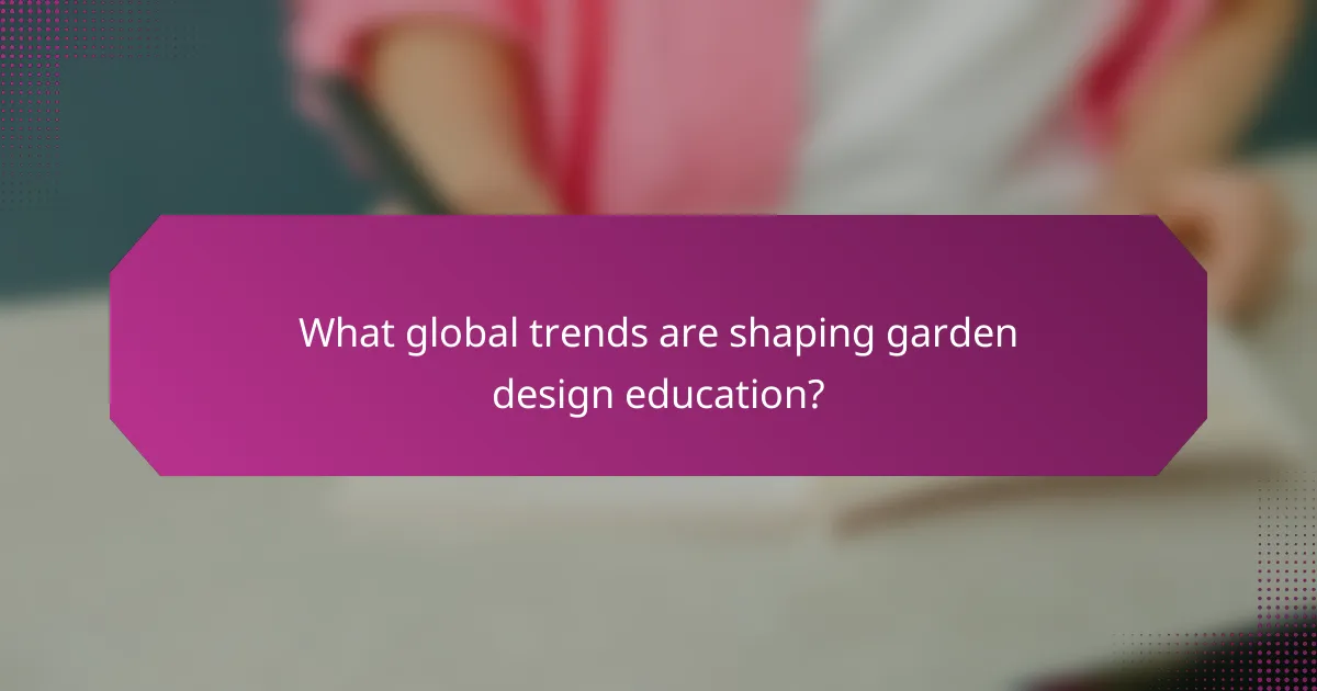 What global trends are shaping garden design education?