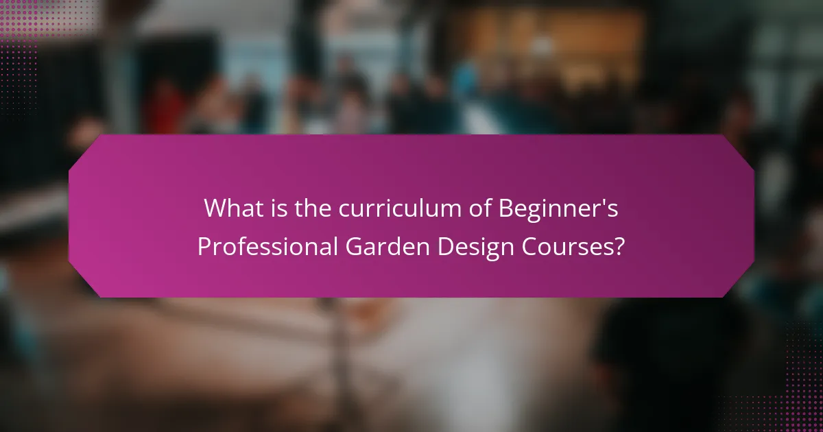 What is the curriculum of Beginner's Professional Garden Design Courses?