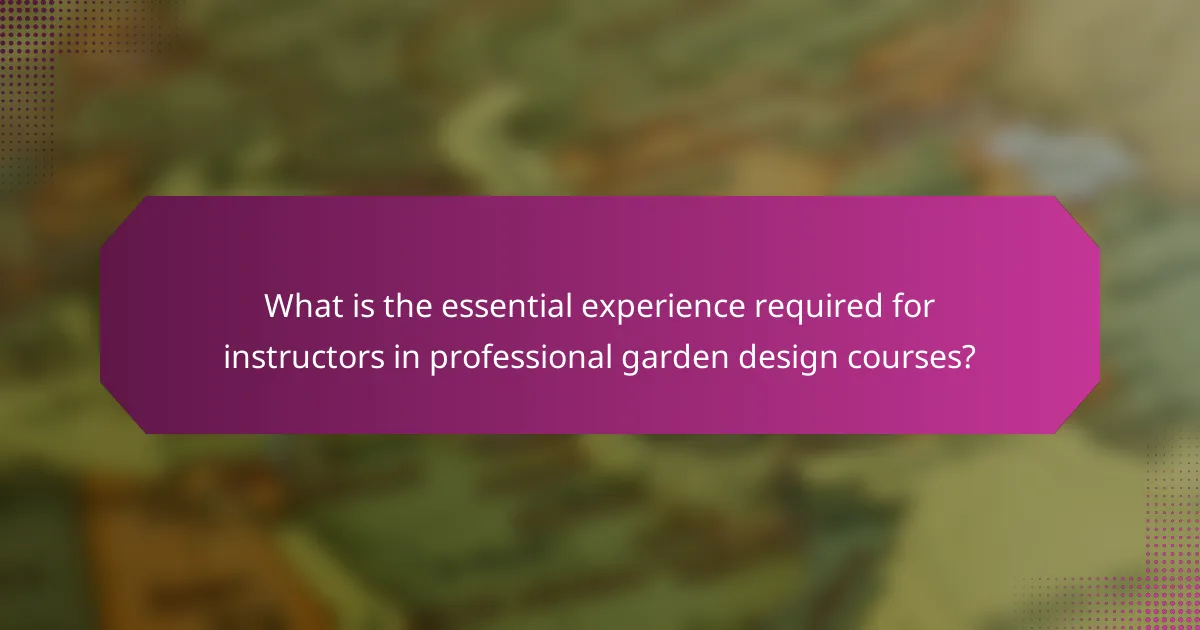 What is the essential experience required for instructors in professional garden design courses?
