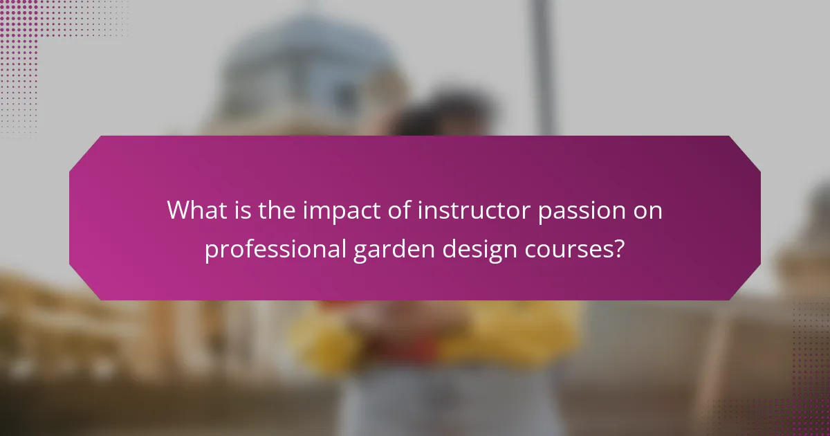 What is the impact of instructor passion on professional garden design courses?