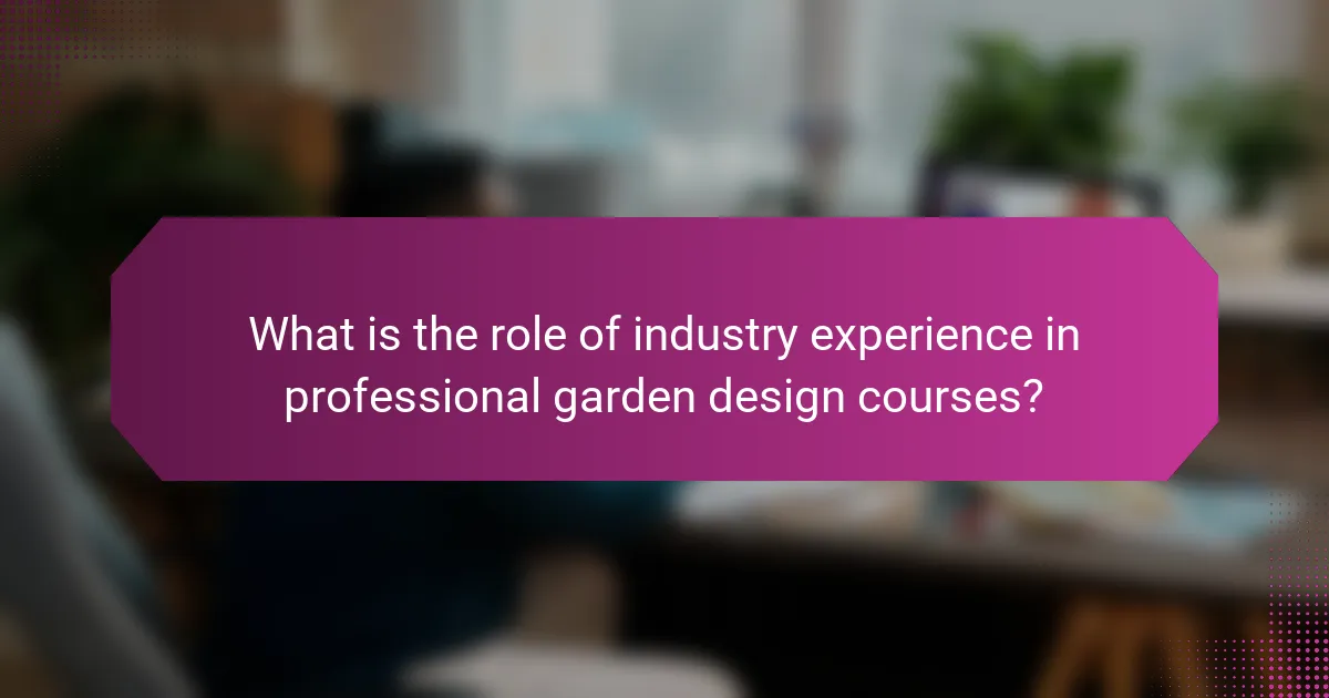 What is the role of industry experience in professional garden design courses?