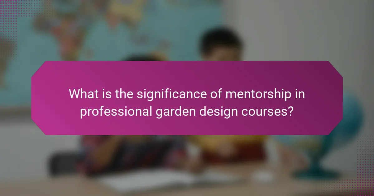 What is the significance of mentorship in professional garden design courses?