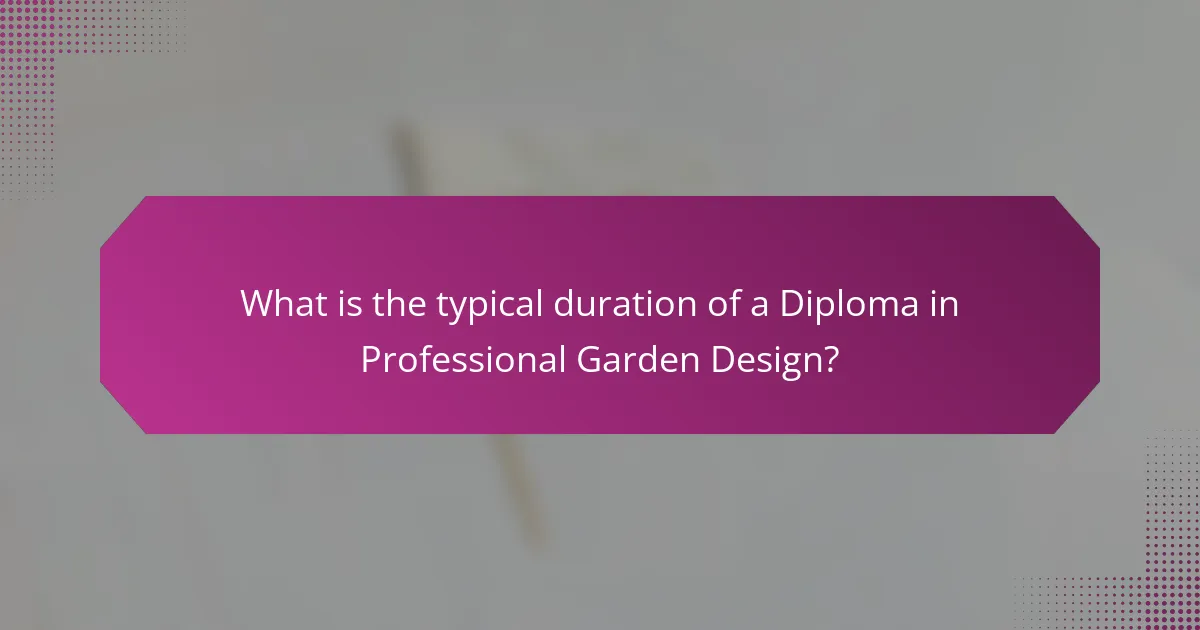 What is the typical duration of a Diploma in Professional Garden Design?