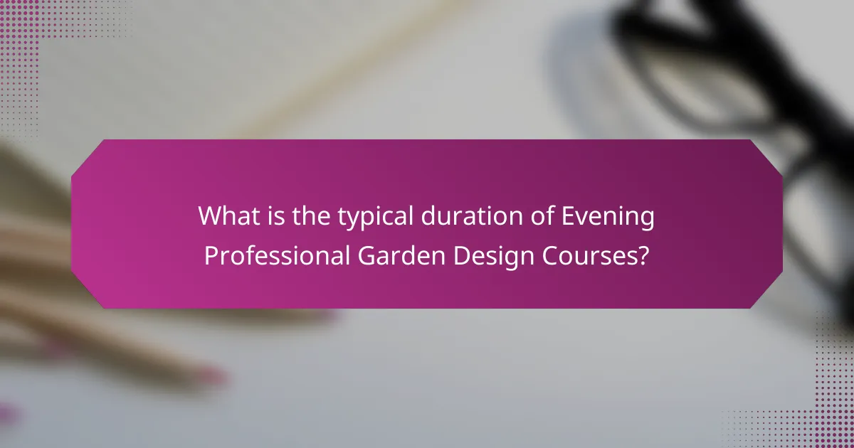 What is the typical duration of Evening Professional Garden Design Courses?