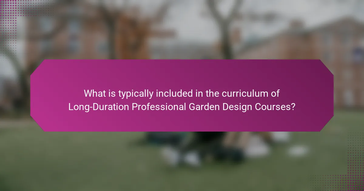 What is typically included in the curriculum of Long-Duration Professional Garden Design Courses?