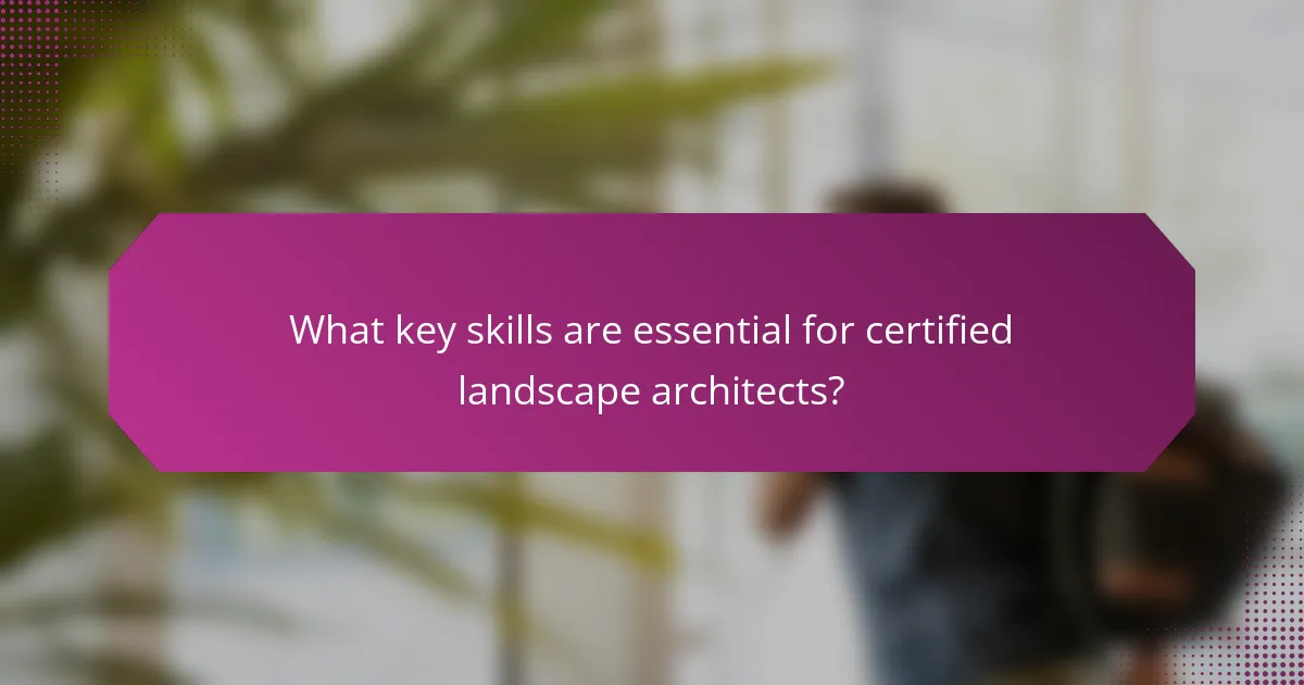 What key skills are essential for certified landscape architects?