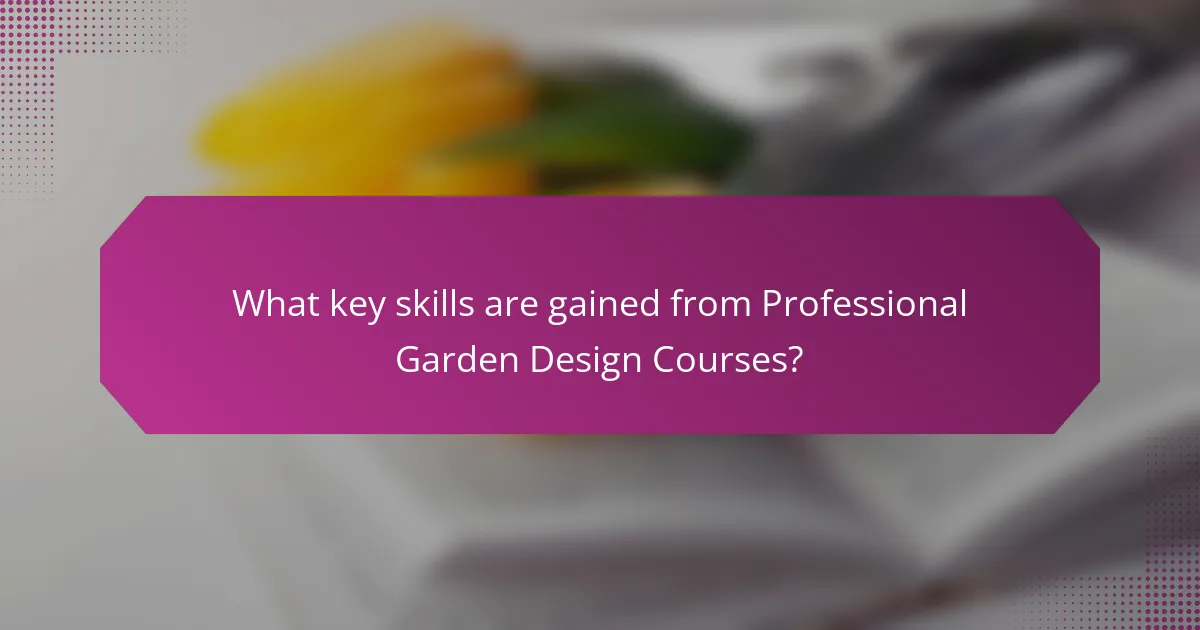 What key skills are gained from Professional Garden Design Courses?