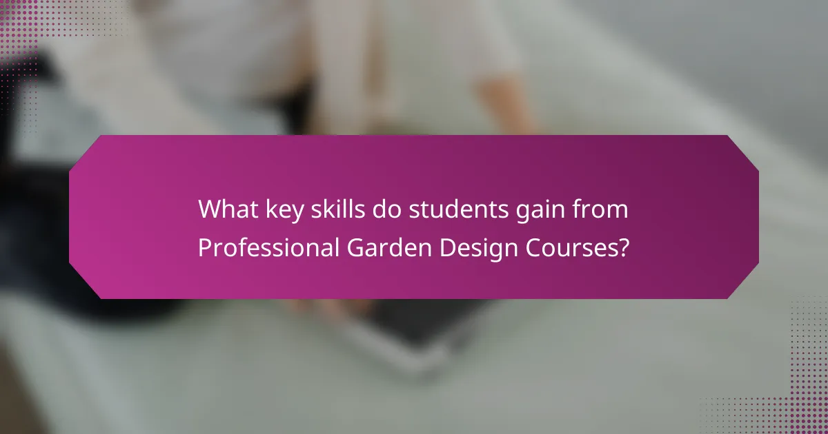 What key skills do students gain from Professional Garden Design Courses?