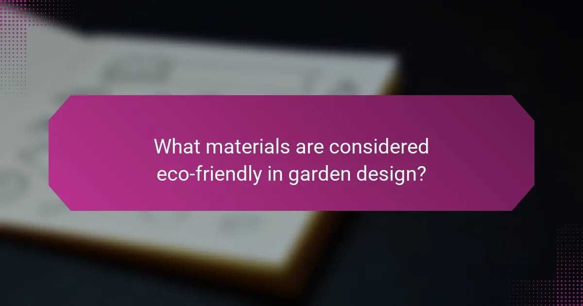 What materials are considered eco-friendly in garden design?