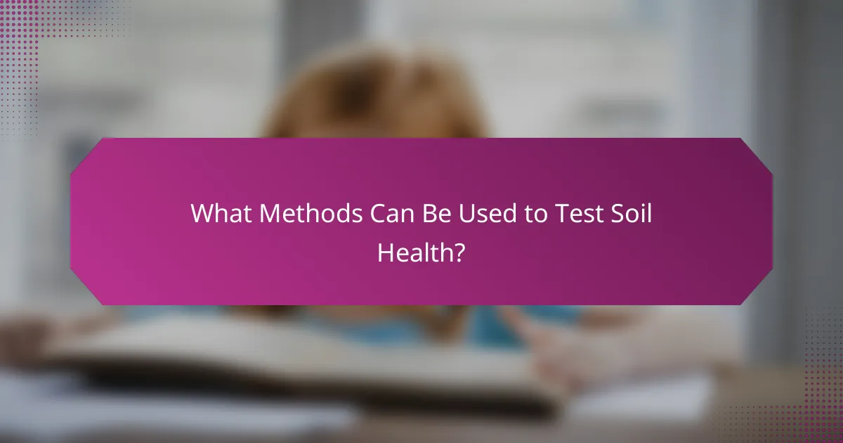 What Methods Can Be Used to Test Soil Health?