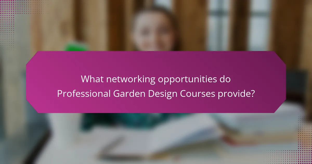 What networking opportunities do Professional Garden Design Courses provide?