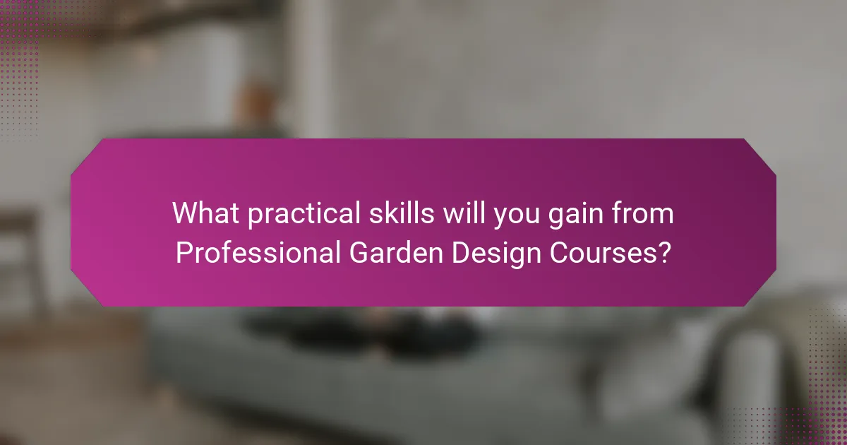 What practical skills will you gain from Professional Garden Design Courses?