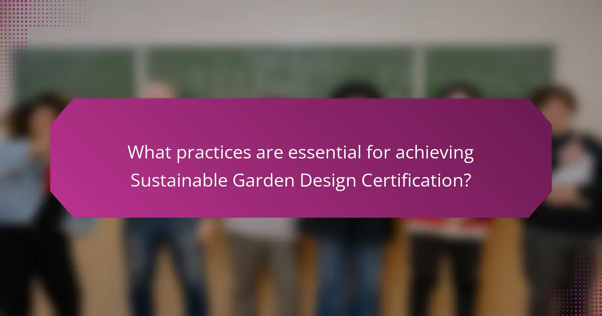 What practices are essential for achieving Sustainable Garden Design Certification?