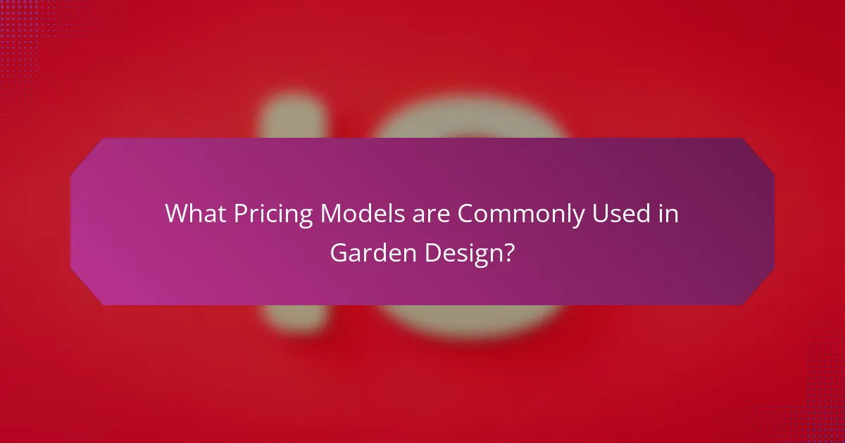 What Pricing Models are Commonly Used in Garden Design?