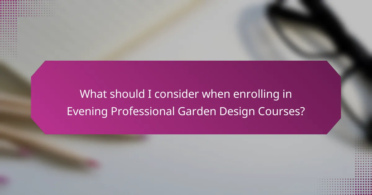 What should I consider when enrolling in Evening Professional Garden Design Courses?