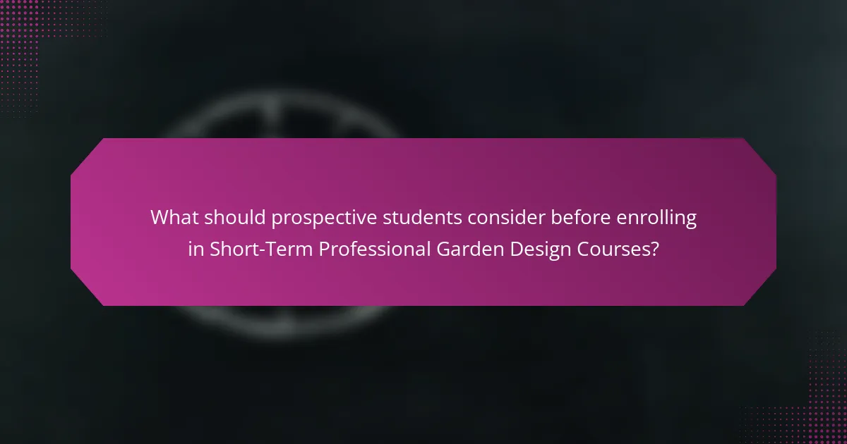 What should prospective students consider before enrolling in Short-Term Professional Garden Design Courses?