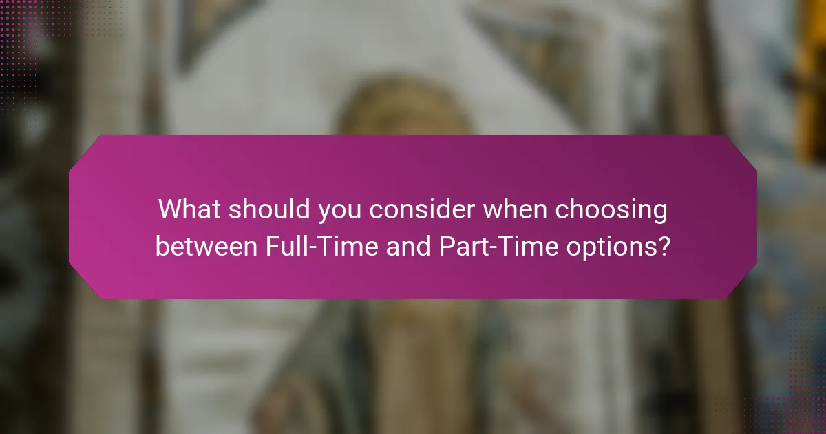 What should you consider when choosing between Full-Time and Part-Time options?