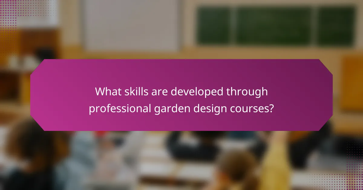 What skills are developed through professional garden design courses?