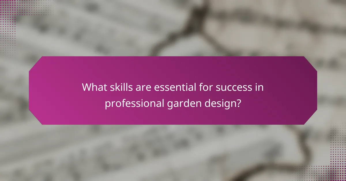 What skills are essential for success in professional garden design?