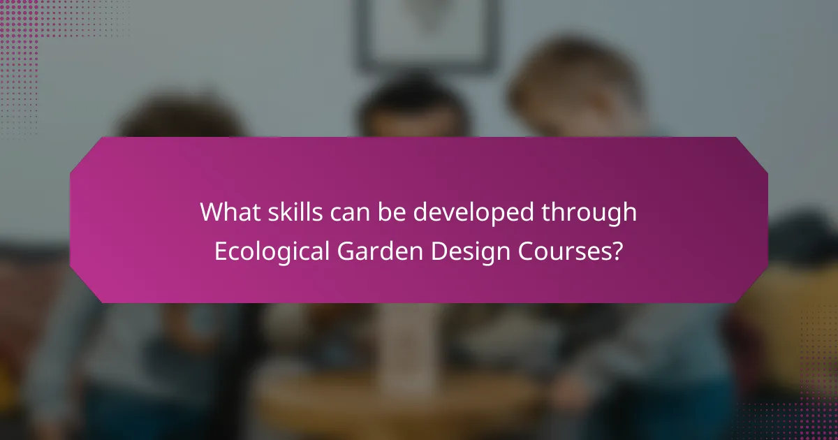What skills can be developed through Ecological Garden Design Courses?