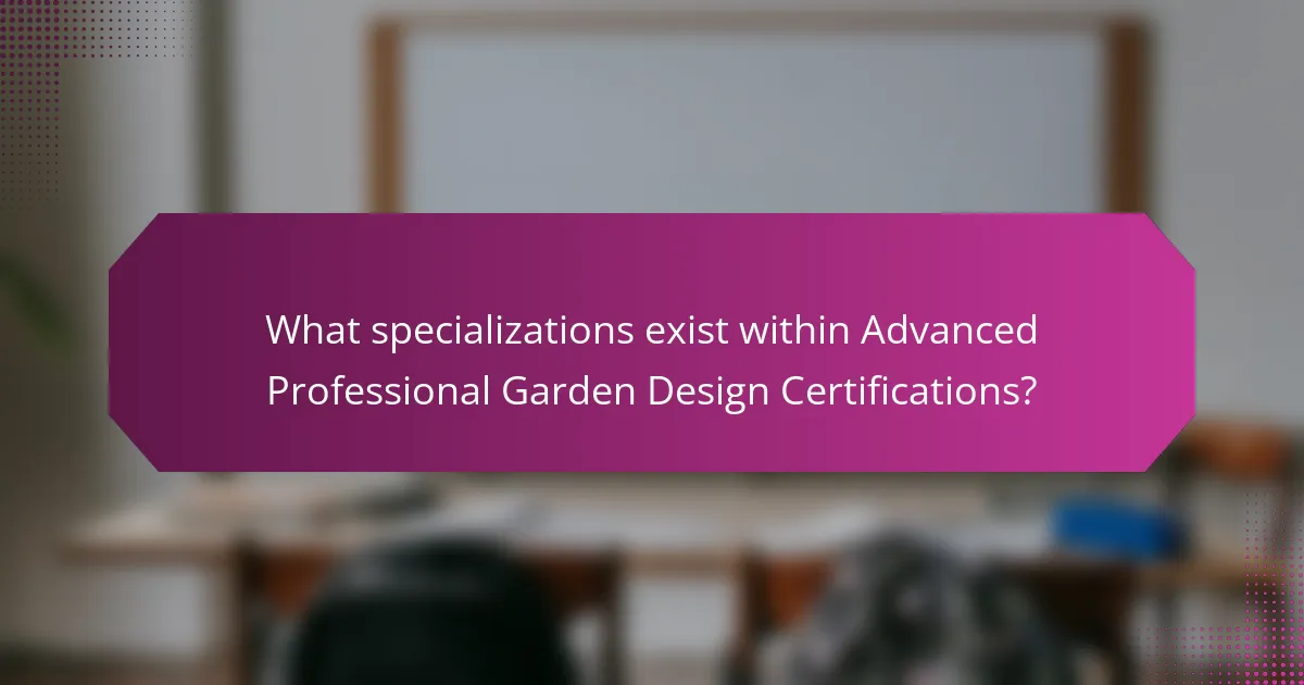 What specializations exist within Advanced Professional Garden Design Certifications?
