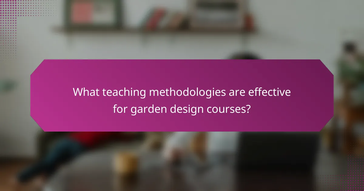 What teaching methodologies are effective for garden design courses?