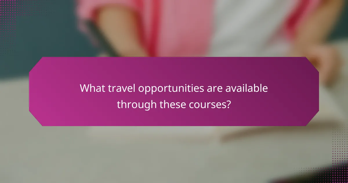 What travel opportunities are available through these courses?