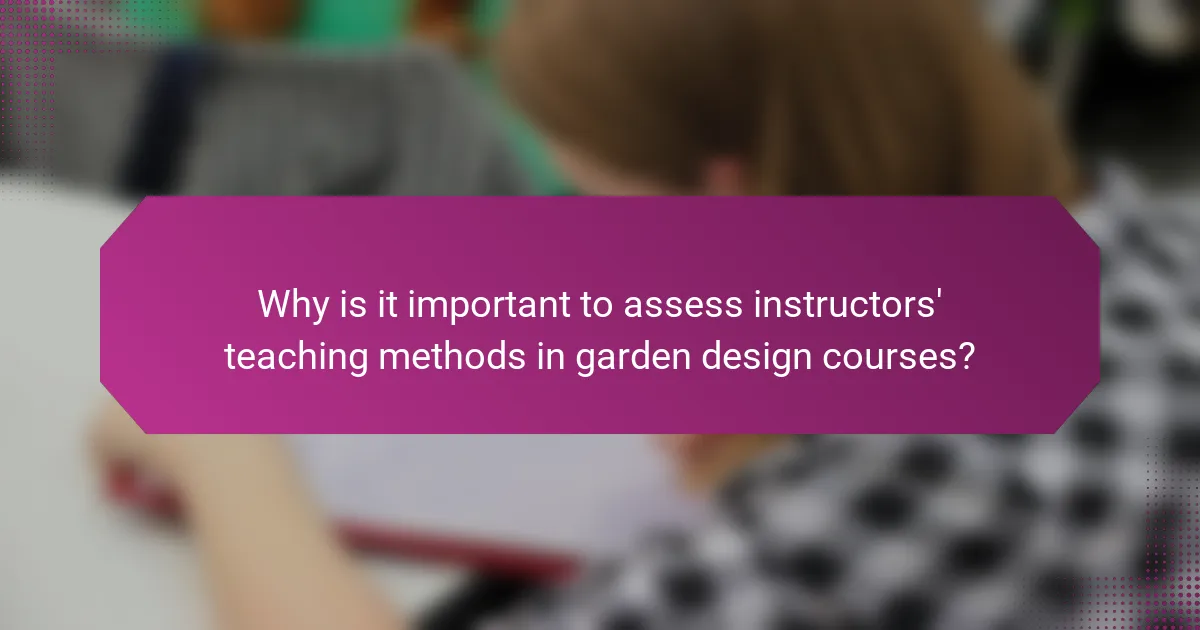 Why is it important to assess instructors' teaching methods in garden design courses?